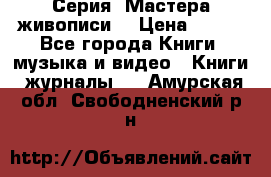 Серия “Мастера живописи“ › Цена ­ 300 - Все города Книги, музыка и видео » Книги, журналы   . Амурская обл.,Свободненский р-н